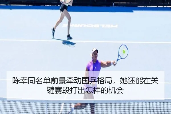 陈幸同名单前景牵动国乒格局，她还能在关键赛段打出怎样的机会